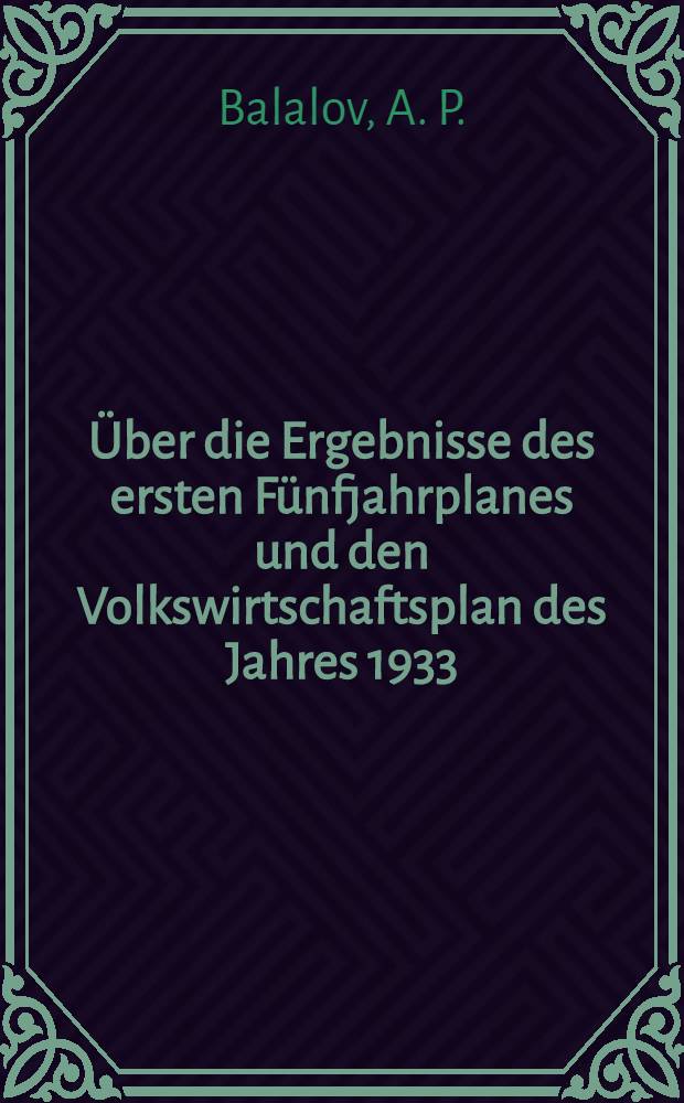 ... Über die Ergebnisse des ersten Fünfjahrplanes und den Volkswirtschaftsplan des Jahres 1933