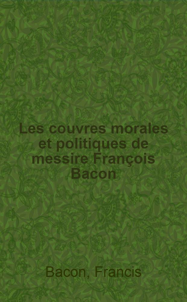 Les couvres morales et politiques de messire François Bacon : De la version de I. Baudoin