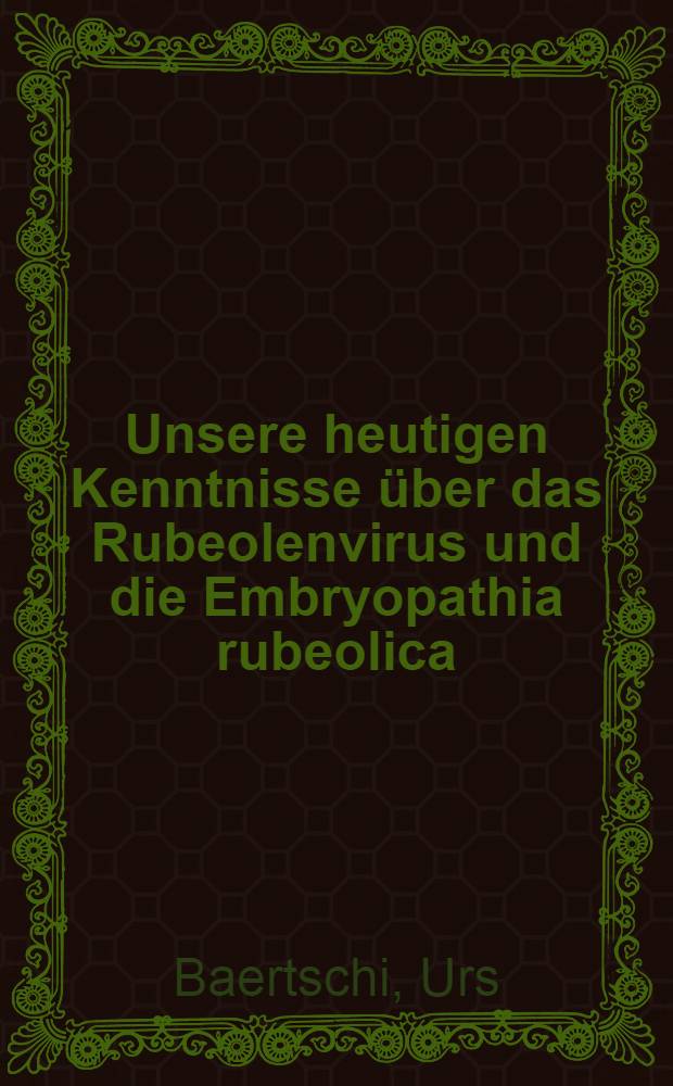 Unsere heutigen Kenntnisse über das Rubeolenvirus und die Embryopathia rubeolica