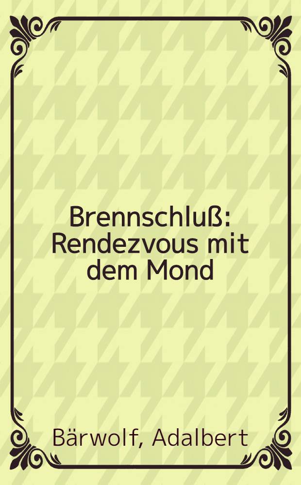 Brennschlu&szlig; : Rendezvous mit dem Mond : Ein Erlebnisbericht der amerikanischen Raumfahrt