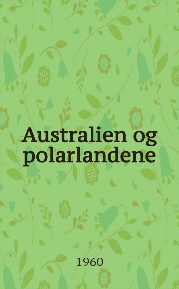 Australien og polarlandene : Folkeslag og næringsveje, naturforhold og levevilkår