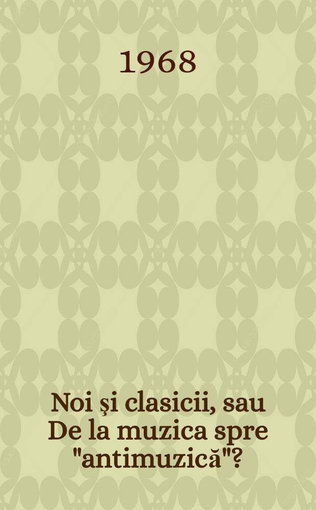 Noi şi clasicii, sau De la muzica spre "antimuzică"? : O istorie mai neobişnuită a muzicii