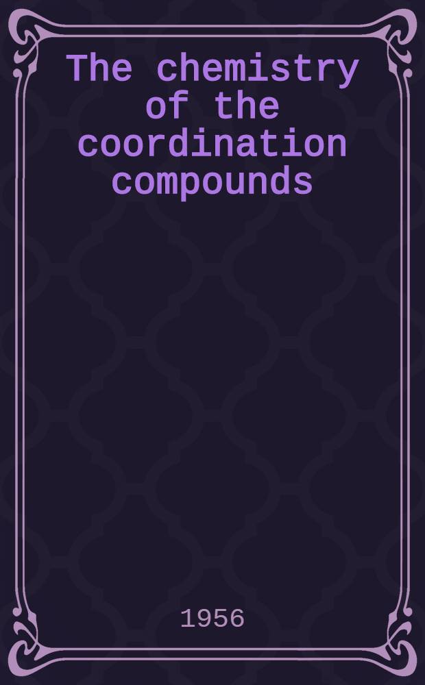 The chemistry of the coordination compounds