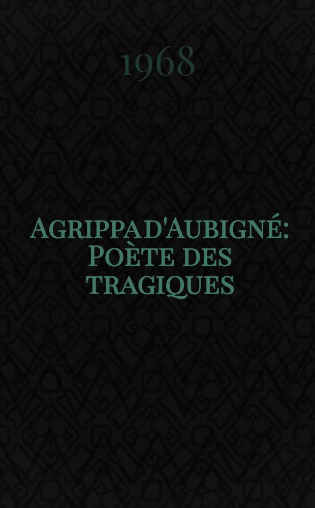 Agrippa d'Aubigné : Poète des tragiques : Thèse principale ..