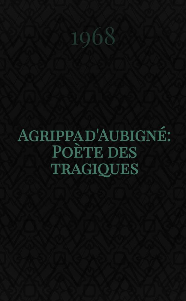 Agrippa d'Aubigné : Poète des tragiques : Thèse principale ..