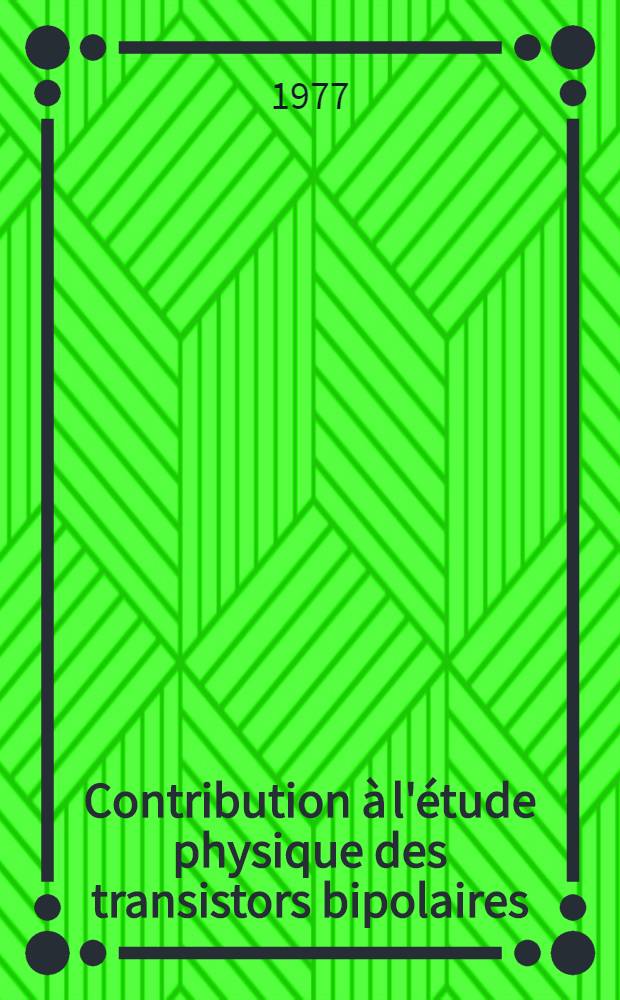 Contribution à l'étude physique des transistors bipolaires : Thèse prés. à l'Univ. Paul-Sabatier de Toulouse