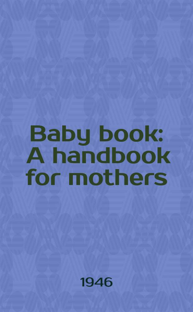 Baby book : A handbook for mothers : from prenatal care to the child's sixth year
