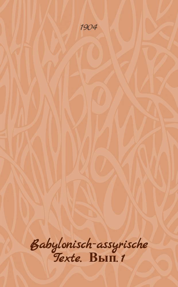 Babylonisch-assyrische Texte. [Вып.] 1