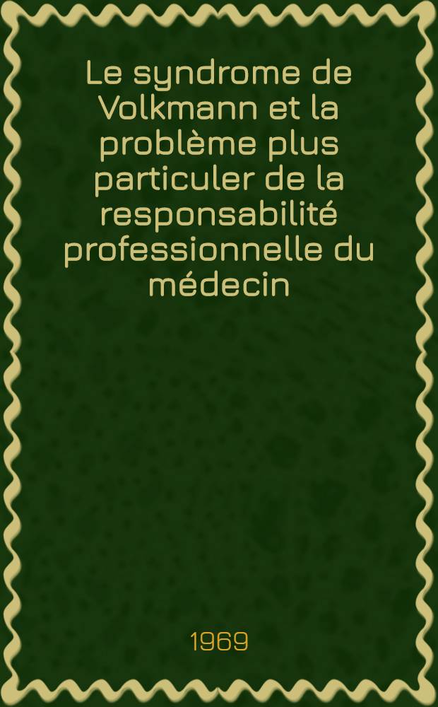 Le syndrome de Volkmann et la problème plus particuler de la responsabilité professionnelle du médecin : Thèse ..