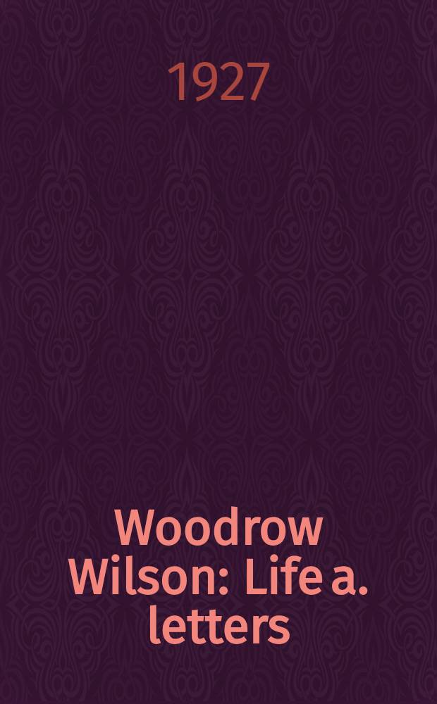 Woodrow Wilson : Life a. letters