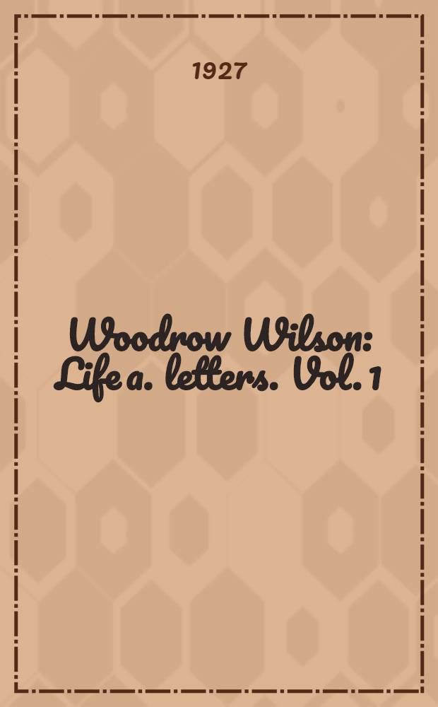 Woodrow Wilson : Life a. letters. [Vol. 1] : Youth, 1856-1890