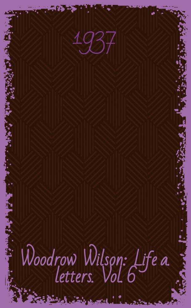 Woodrow Wilson : Life a. letters. Vol. 6 : Facing war, 1915-1917