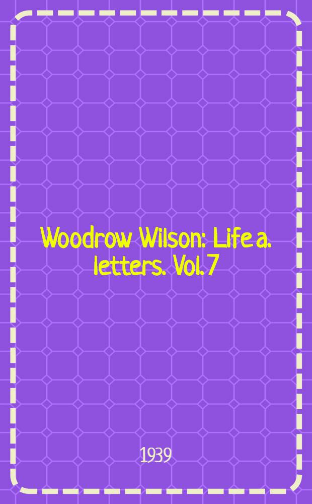 Woodrow Wilson : Life a. letters. Vol. 7 : War leader, April 6, 1917 - February 28, 1918
