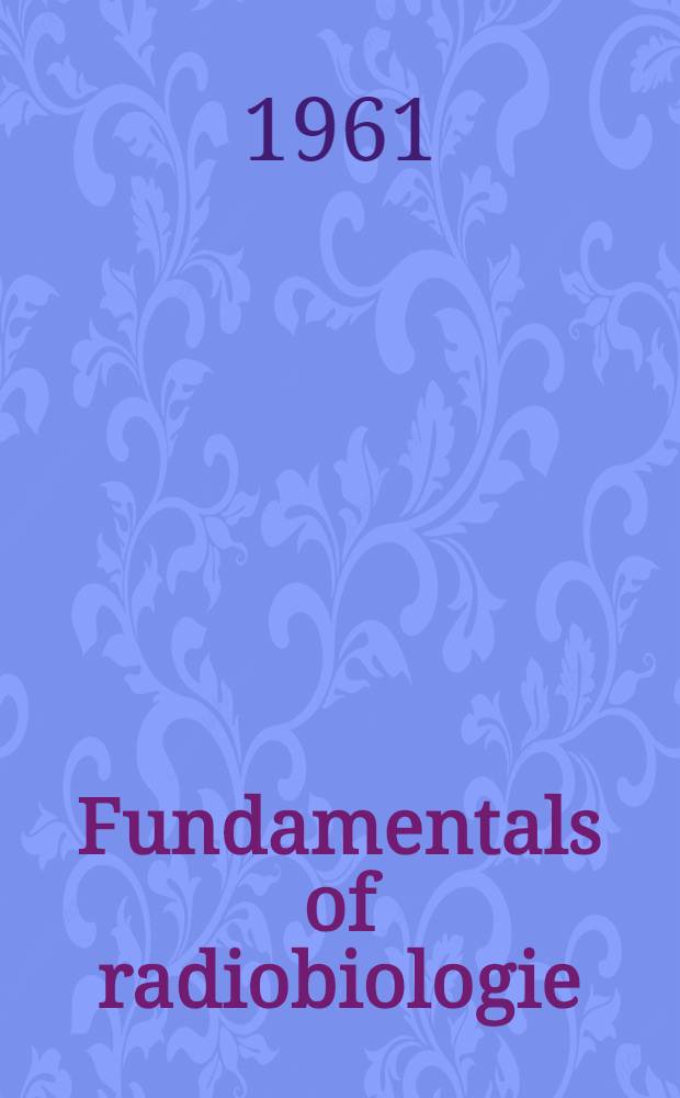 Fundamentals of radiobiologie : Completely rev. 2d ed