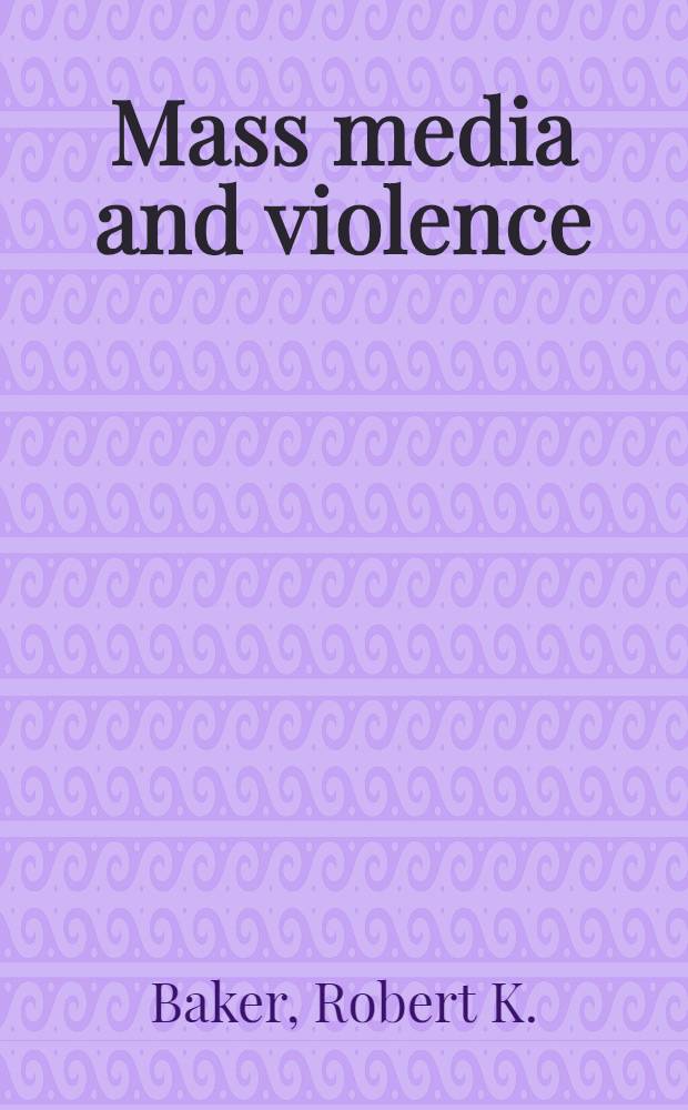 Mass media and violence : A rep. to the Nat. commiss. on the causes a. prevention of violence