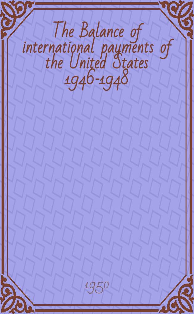The Balance of international payments of the United States 1946-1948 : Prepared in the Office of business economics International economics division