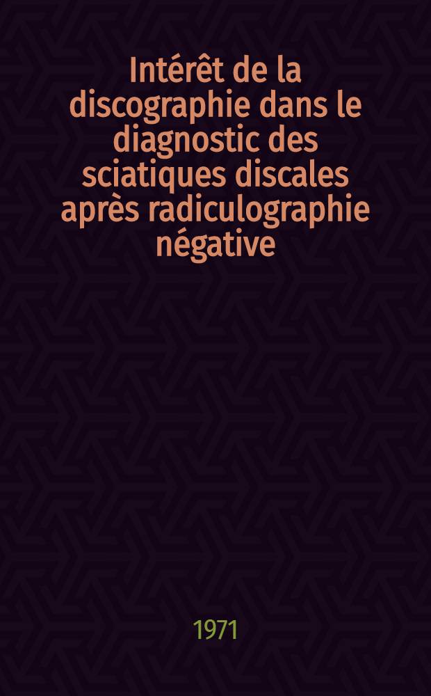 Intérêt de la discographie dans le diagnostic des sciatiques discales après radiculographie négative : (Revue de 62 dossiers de malades des docteurs Cauchoix et Massare) : Thèse