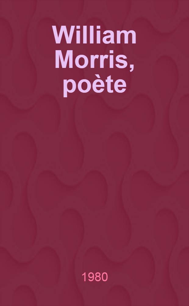 William Morris, po&egrave;te : Th&egrave;se. T. 2