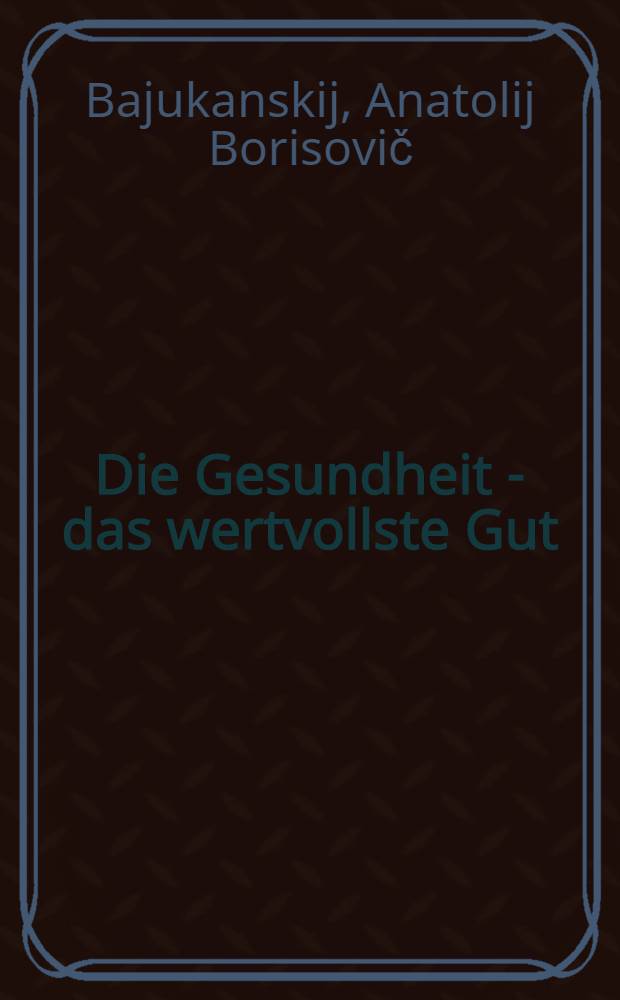 Die Gesundheit - das wertvollste Gut