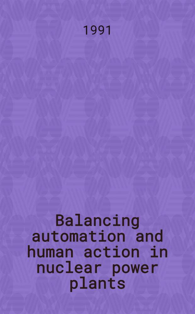 Balancing automation and human action in nuclear power plants : Proc. of an Intern. symp. on balancing automation a. human action in nuclear power plants jointly organized by the IAEA a. the Nuclear energy agency of the OECD a. held in Munich, 9-13 July 1990