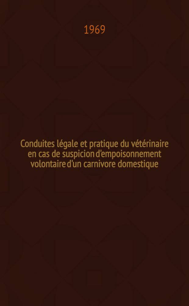 Conduites légale et pratique du vétérinaire en cas de suspicion d'empoisonnement volontaire d'un carnivore domestique : Thèse ..