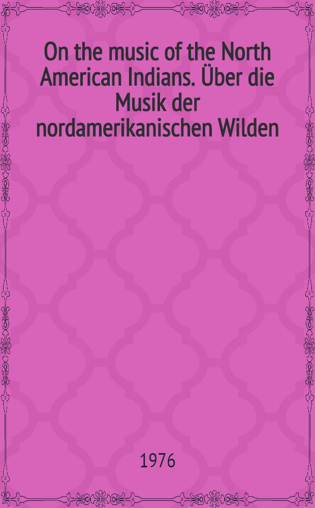 On the music of the North American Indians. Über die Musik der nordamerikanischen Wilden