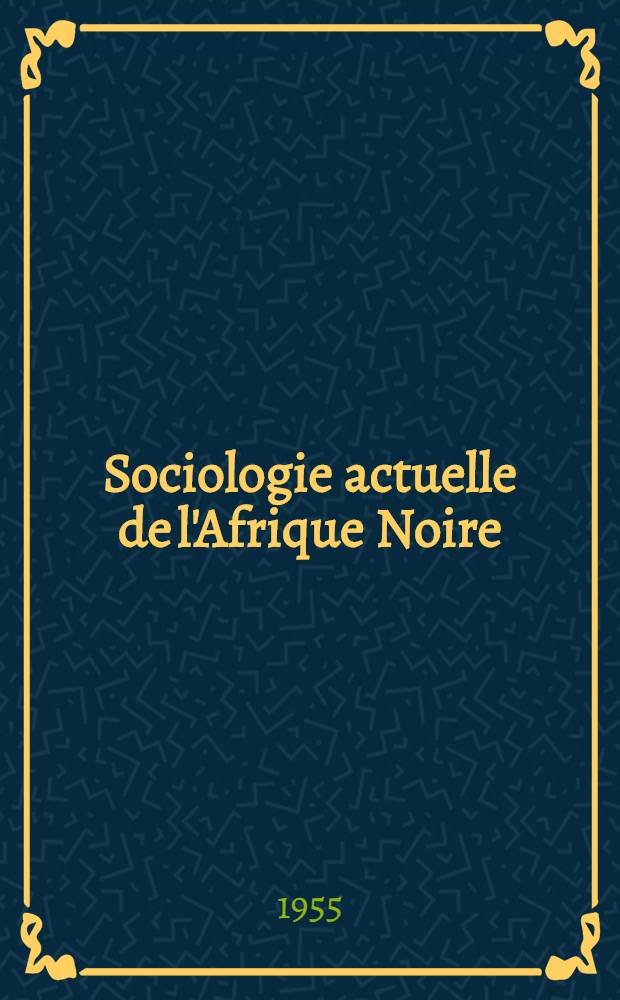 Sociologie actuelle de l'Afrique Noire : Changements sociaux au Gabon et au Congo : Th&egrave;se pour le doctorat &egrave;s lettres