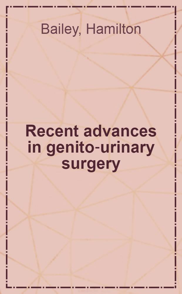Recent advances in genito-urinary surgery : With 9 illustrations