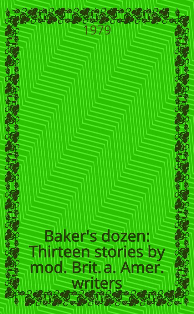 Baker's dozen : Thirteen stories by mod. Brit. a. Amer. writers