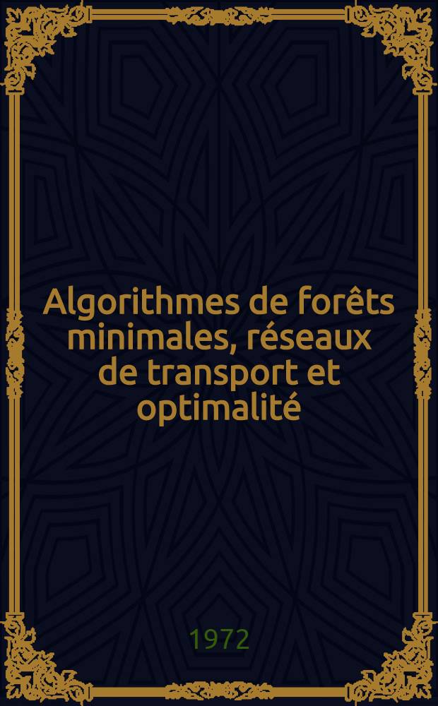 Algorithmes de forêts minimales, réseaux de transport et optimalité : Thèse prés. ... à l'Univ. de Paris VI ..