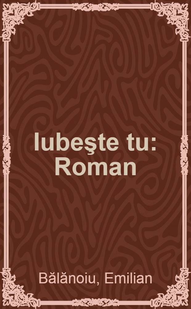 Iubeşte tu : Roman