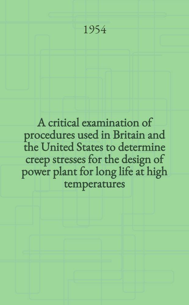A critical examination of procedures used in Britain and the United States to determine creep stresses for the design of power plant for long life at high temperatures
