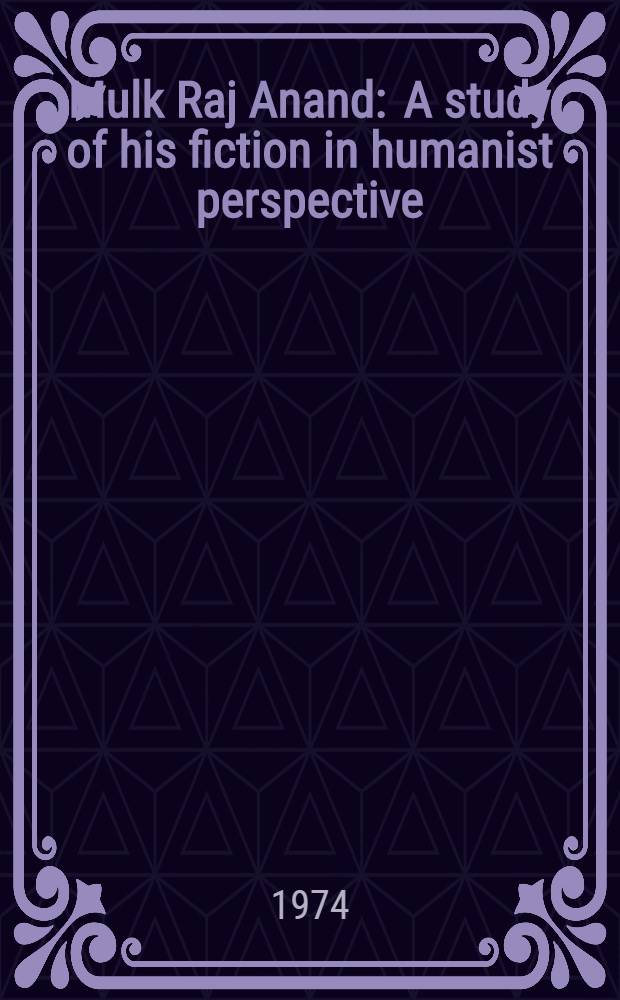 Mulk Raj Anand : A study of his fiction in humanist perspective