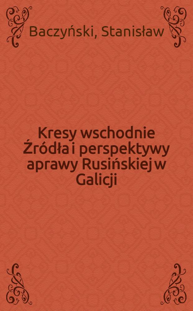 Kresy wschodnie Źródła i perspektywy aprawy Rusińskiej w Galicji