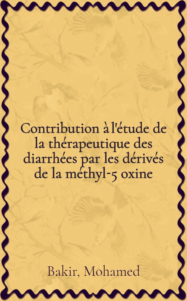 Contribution à l'étude de la thérapeutique des diarrhées par les dérivés de la méthyl-5 oxine : Thèse ..