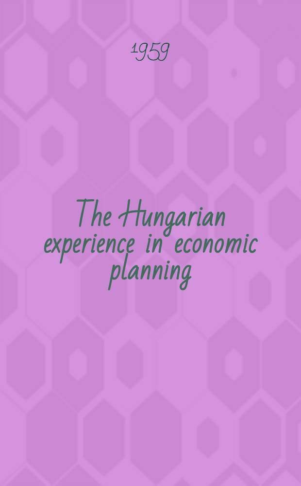 The Hungarian experience in economic planning : A theoretical and empirical study