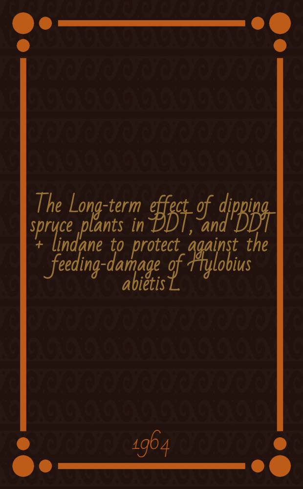 The Long-term effect of dipping spruce plants in DDT, and DDT + lindane to protect against the feeding-damage of Hylobius abietis L. (the large pine weevil)