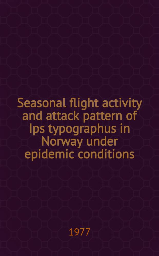 Seasonal flight activity and attack pattern of Ips typographus in Norway under epidemic conditions