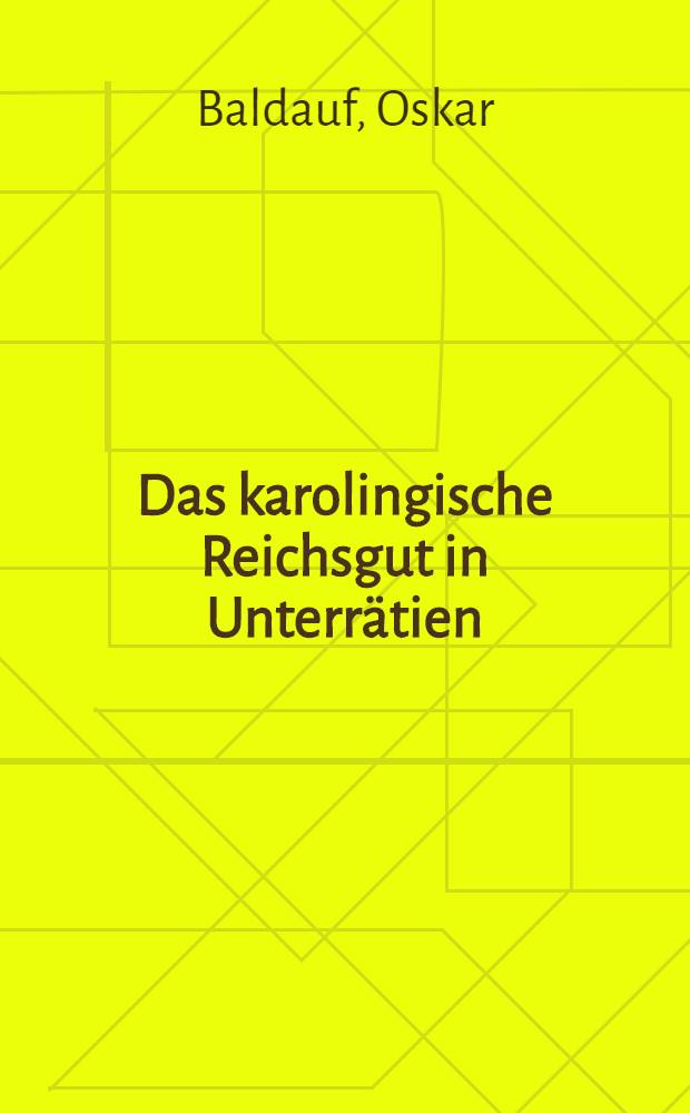 Das karolingische Reichsgut in Unterr&auml;tien : Beitr&auml;ge zur &auml;ltesten deutschen Siedlungs- und Wirtschaftsgeschichte der L&auml;nder Vorarlberg, Liechtenstein, St. Gallen und Graub&uuml;nden im Grenzgebiet