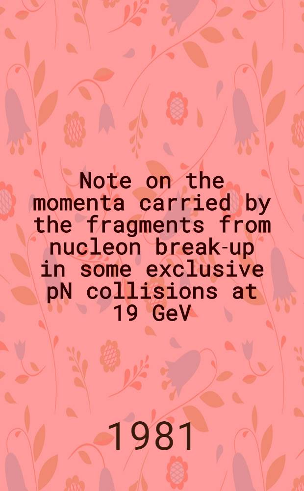 Note on the momenta carried by the fragments from nucleon break-up in some exclusive pN collisions at 19 GeV/c
