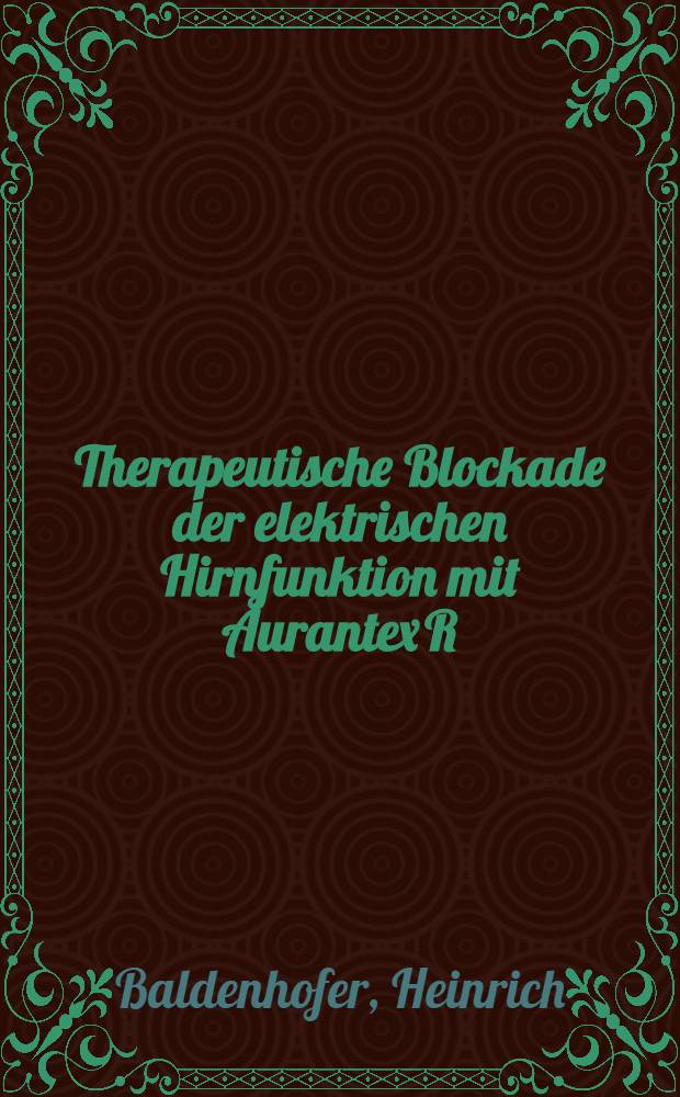Therapeutische Blockade der elektrischen Hirnfunktion mit Aurantex R : Dosis-Wirkungs-Beziehungen u. Nebenwirkungen bei neurochirurgischen Patienten : Inaug.-Diss