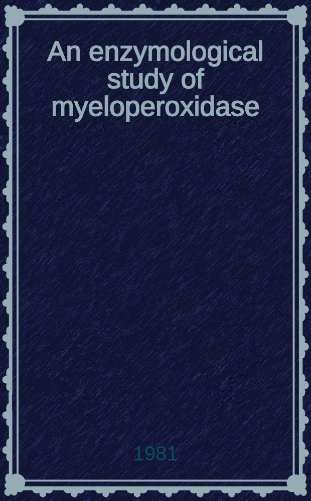 An enzymological study of myeloperoxidase : Acad. proefschr