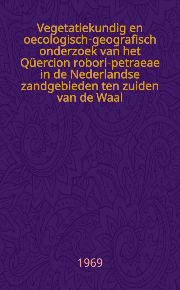 Vegetatiekundig en oecologisch-geografisch onderzoek van het Qüercion robori-petraeae in de Nederlandse zandgebieden ten zuiden van de Waal