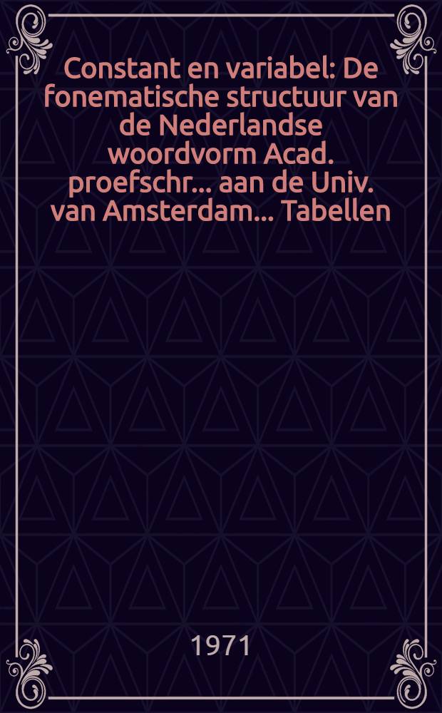 Constant en variabel : De fonematische structuur van de Nederlandse woordvorm Acad. proefschr. ... aan de Univ. van Amsterdam ... Tabellen