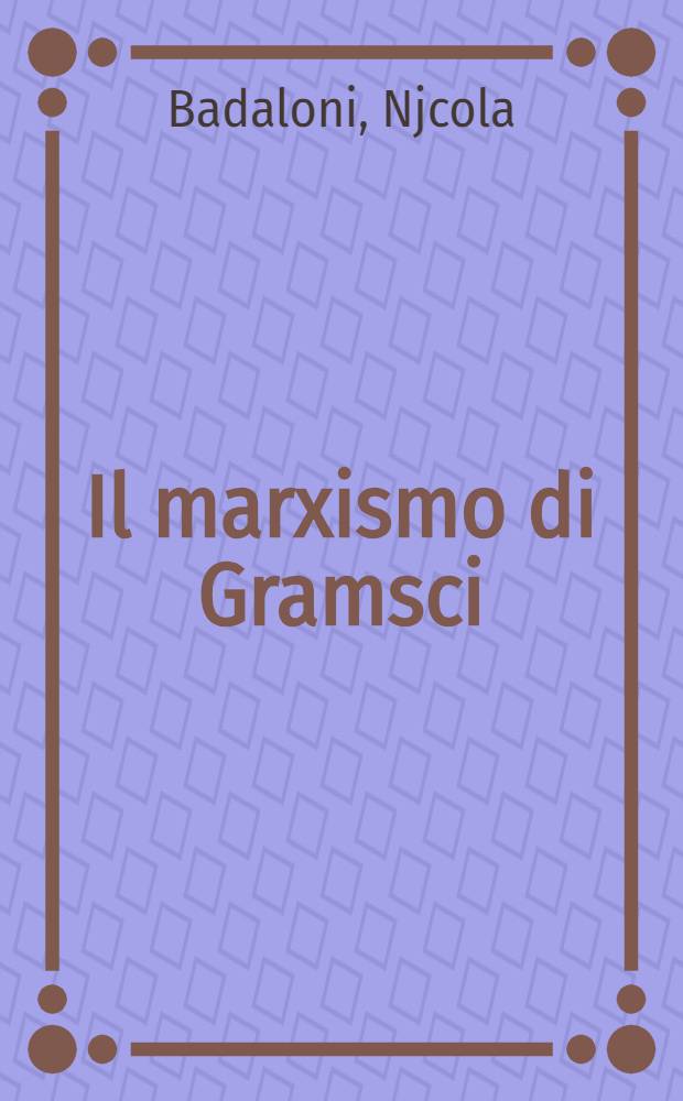 Il marxismo di Gramsci : Dal mito alla ricomposizione politica