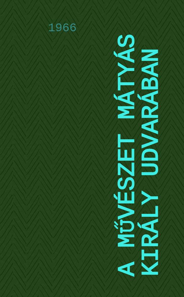 A művészet Mátyás király udvarában