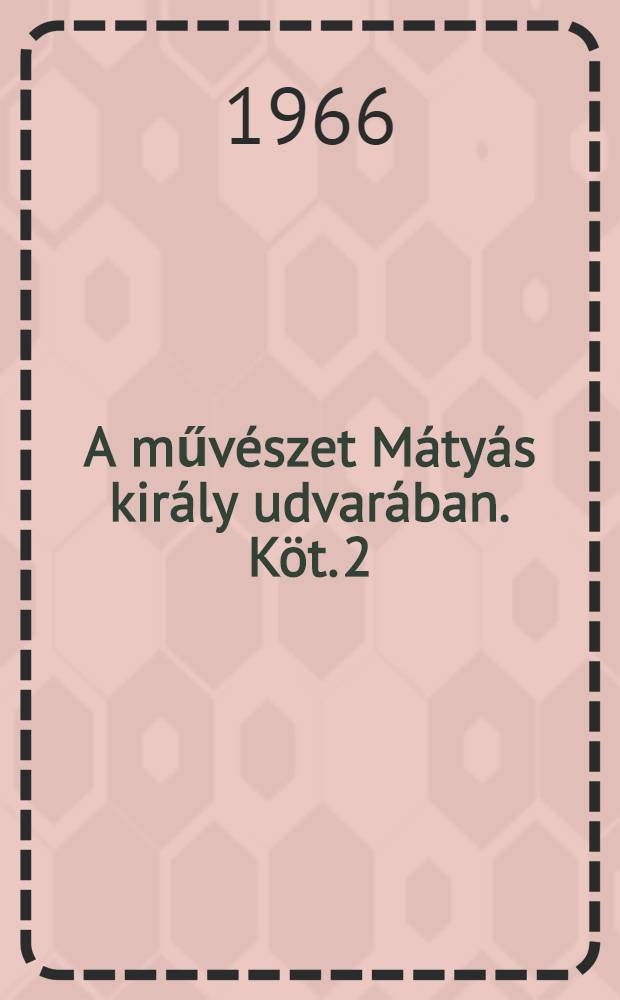A művészet Mátyás király udvarában. Köt. 2 : Képek