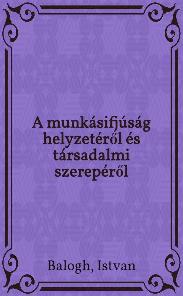 A munkásifjúság helyzetéről és társadalmi szerepéről