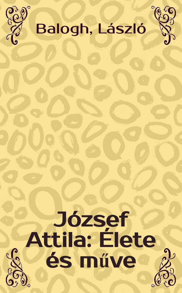 J&oacute;zsef Attila : &Eacute;lete &eacute;s műve