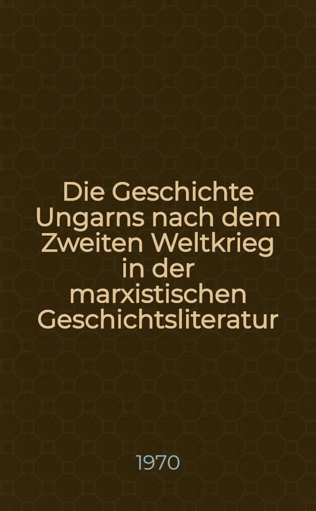 Die Geschichte Ungarns nach dem Zweiten Weltkrieg in der marxistischen Geschichtsliteratur